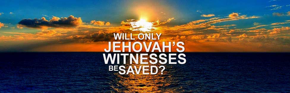 Will only Jehovah's Witnesses be Saved?