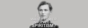 Is Watchtower Involved in Spiritism?