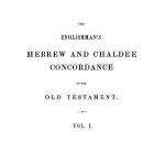 The Englishman's Hebrew and Chaldee Concordance of the Old Testament Vol. 1