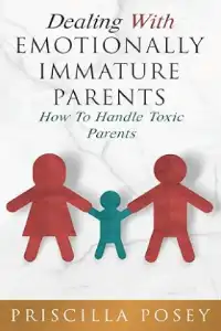 Dealing With Emotionally Immature Parents: How To Handle Toxic Parents