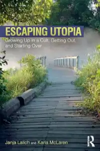 Escaping Utopia: Growing Up in a Cult, Getting Out, and Starting Over