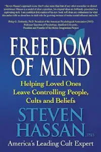 Freedom of Mind - Helping Loved Ones Leave Controlling People, Cults and Belief