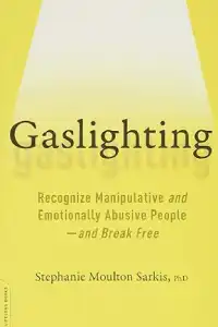 Gaslighting: Recognize Manipulative and Emotionally Abusive People - and Break Free