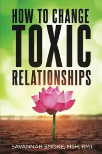 How To Change Toxic Relationships: a revolutionary healing perspective on narcissists