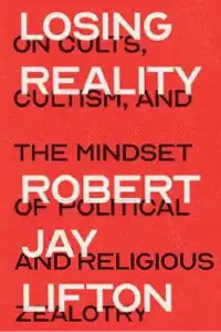 Losing Reality: On Cults, Cultism, and the Mindset of Political and Religious Zealotry