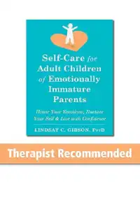 Self-Care for Adult Children of Emotionally Immature Parents: Honor Your Emotions, Nurture Your Self, and Live with Confidence