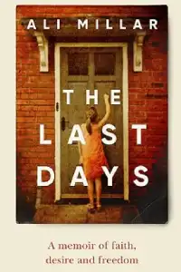 The Last Days: A memoir of faith, desire and freedom