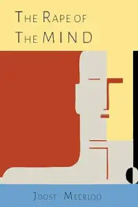 The Rape of the Mind: The Psychology of Thought Control, Menticide, and Brainwashing