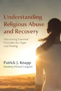 Understanding Religious Abuse and Recovery - Discovering Essential Principles for Hope and Healing