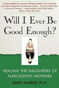 Will I Ever Be Good Enough?: Healing the Daughters of Narcissistic Mothers