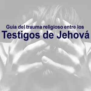 Guía del trauma religioso entre los Testigos de Jehová